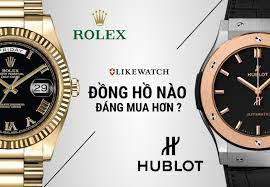 Nên lựa chọn mua Hublot hay mua Rolex?